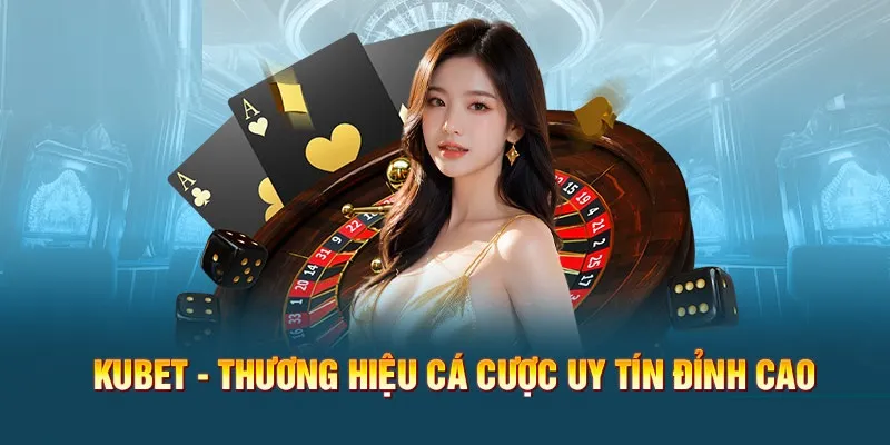 Kubet: Lựa Chọn Cá Cược Đẳng Cấp và An Toàn